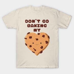 Don't go baking my heart cookie T-Shirt